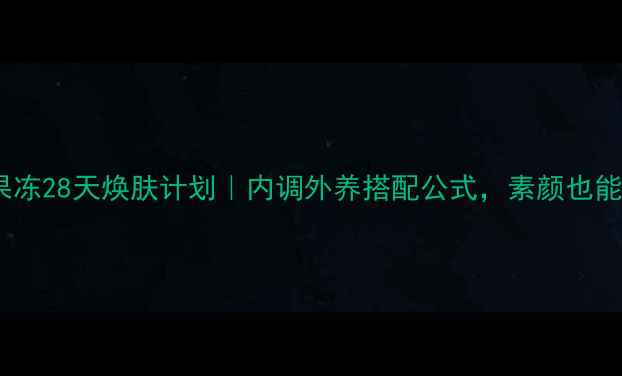 图片 🌟爱斯胶原果冻28天焕肤计划｜内调外养搭配公式，素颜也能白到发光✨2