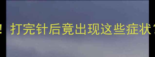 图片 🌟狂犬疫苗副作用真相！打完针后竟出现这些症状？医生养生注意事项💉1