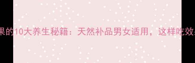 图片 🌟玛卡干果的10大养生秘籍：天然补品男女适用，这样吃效果翻倍！1