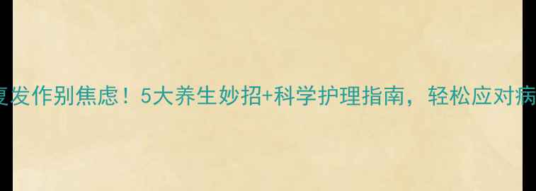图片 🌟疱疹反复发作别焦虑！5大养生妙招+科学护理指南，轻松应对病毒反复💥1