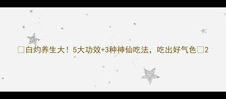 图片 🌟白灼养生大！5大功效+3种神仙吃法，吃出好气色🌟2