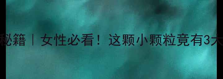图片 🌟硼砂美容秘籍｜女性必看！这颗小颗粒竟有3大养生功效💎
