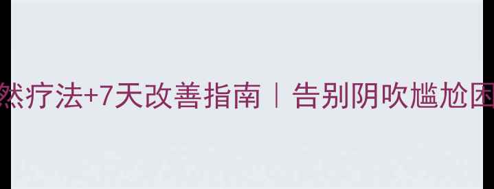 图片 🌟私处健康必看5大天然疗法+7天改善指南｜告别阴吹尴尬困扰的私处养护秘籍✨1