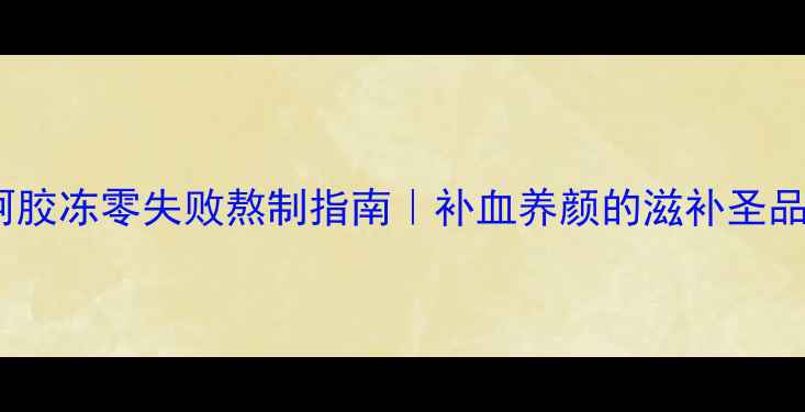 图片 🌟秋冬养生必备阿胶冻零失败熬制指南｜补血养颜的滋补圣品这样做更香！🍯1