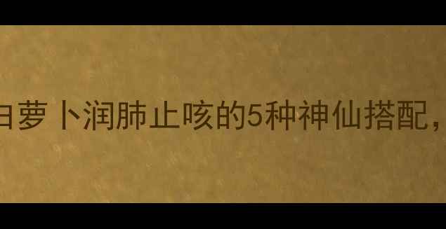 图片 🌟秋冬必备！白萝卜润肺止咳的5种神仙搭配，喝出好气色✨