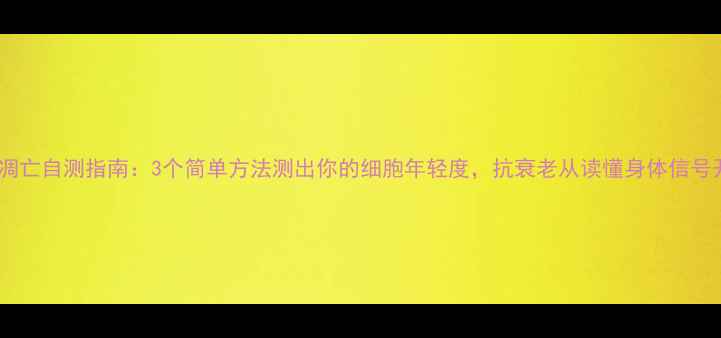 图片 🌟细胞凋亡自测指南：3个简单方法测出你的细胞年轻度，抗衰老从读懂身体信号开始！2