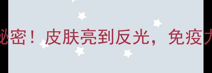 图片 🌟维生素C的10大养生秘密！皮肤亮到反光，免疫力翻倍的秘密全公开🌟1