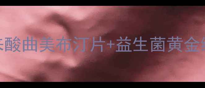图片 🌟肠胃调理必看！马来酸曲美布汀片+益生菌黄金组合，养出健康肠道🌟