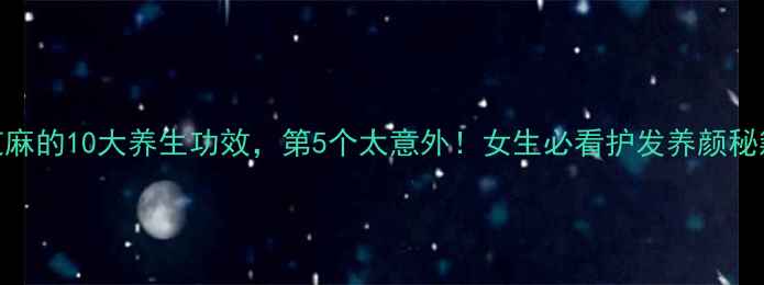 图片 🌟芝麻的10大养生功效，第5个太意外！女生必看护发养颜秘籍💥