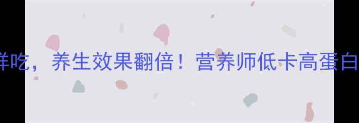 图片 🌟金钩海米这样吃，养生效果翻倍！营养师低卡高蛋白的黄金搭配✨1