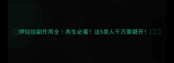 图片 🌟钾钴铵副作用全｜养生必看！这5类人千万要避开！⚠️