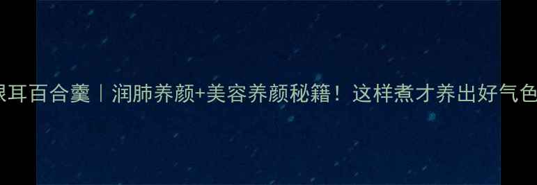 图片 🌟银耳百合羹｜润肺养颜+美容养颜秘籍！这样煮才养出好气色🌟1