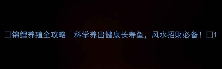 图片 🌟锦鲤养殖全攻略｜科学养出健康长寿鱼，风水招财必备！🌟1
