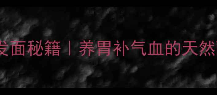 图片 🌟零酵母养生发面秘籍｜养胃补气血的天然酵母替代法🌟1