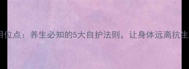 图片 🌟青霉素作用位点：养生必知的5大自护法则，让身体远离抗生素依赖！🌟1