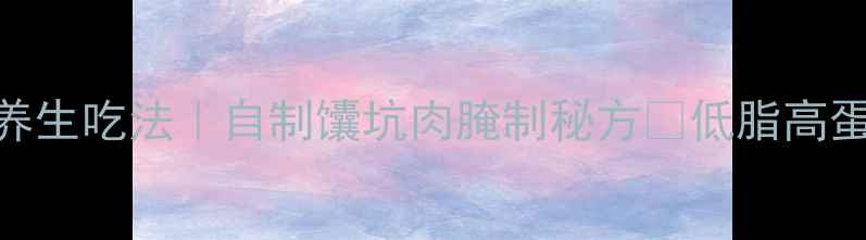 图片 🌟馕坑肉低卡养生吃法｜自制馕坑肉腌制秘方🔥低脂高蛋白轻松get！2