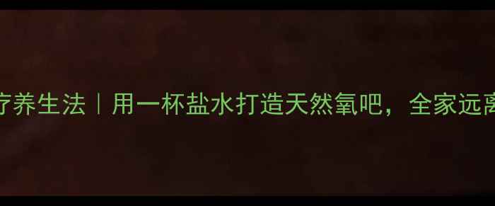 图片 🌟鱼缸盐疗养生法｜用一杯盐水打造天然氧吧，全家远离亚健康！