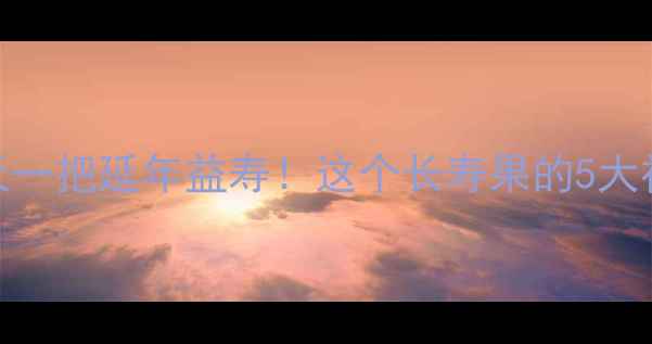 图片 🌟鸡瓜子养生指南每天一把延年益寿！这个长寿果的5大神奇功效和正确吃法🌟
