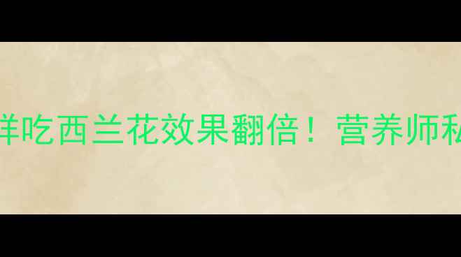 图片 🌱5大功效+3种吃法这样吃西兰花效果翻倍！营养师私藏的养生指南来了✨2