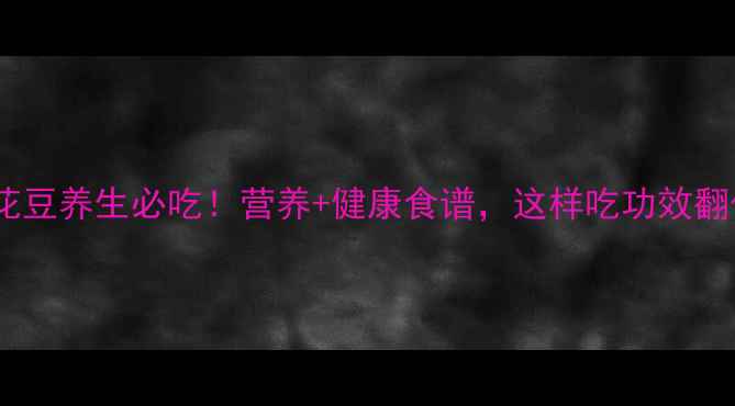 图片 🌱兰花豆养生必吃！营养+健康食谱，这样吃功效翻倍！2