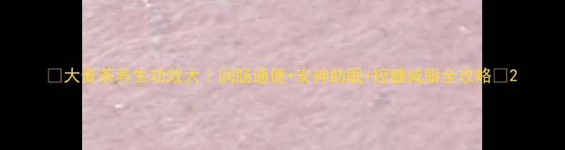 图片 🌱大麦茶养生功效大｜润肠通便+安神助眠+控糖减脂全攻略🌾2