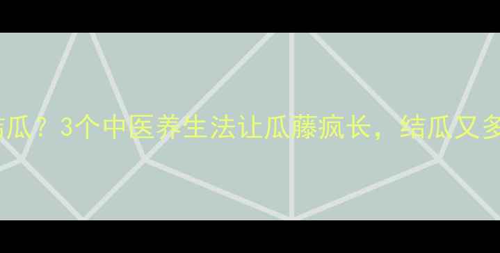 图片 🌱黄瓜不结瓜？3个中医养生法让瓜藤疯长，结瓜又多又甜！🌿1