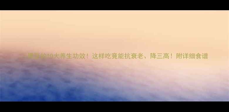 图片 🌱黑豆的10大养生功效！这样吃竟能抗衰老、降三高！附详细食谱