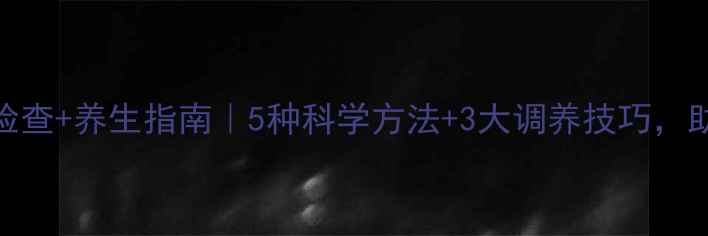 图片 🌸备孕必看！早孕检查+养生指南｜5种科学方法+3大调养技巧，助你安心迎接好孕✨