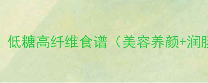 图片 🌸樱花养生包｜低糖高纤维食谱（美容养颜+润肠通便全攻略）