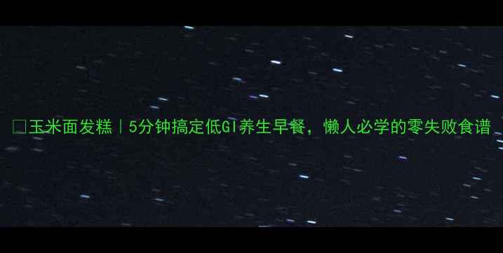 图片 🌾玉米面发糕｜5分钟搞定低GI养生早餐，懒人必学的零失败食谱