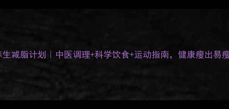 图片 🌿21天养生减脂计划｜中医调理+科学饮食+运动指南，健康瘦出易瘦体质！2