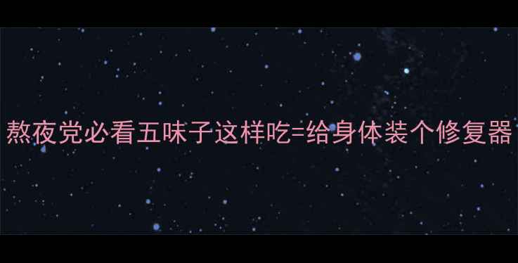 图片 🌿5大功效+3大禁忌！熬夜党必看五味子这样吃=给身体装个修复器！四季调理全攻略✨2