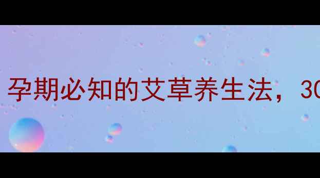 图片 🌿✨陈艾水安胎攻略｜孕期必知的艾草养生法，30天保胎经验分享✨🌿1