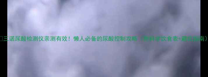 图片 🌿三诺尿酸检测仪亲测有效！懒人必备的尿酸控制攻略（附科学饮食表+避坑指南）