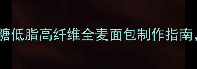 图片 🌿东菱面包机养生食谱低糖低脂高纤维全麦面包制作指南，解锁健康烘焙新方式！1