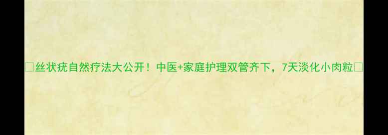 图片 🌿丝状疣自然疗法大公开！中医+家庭护理双管齐下，7天淡化小肉粒✨