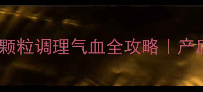 图片 🌿产后妈妈必看！五加生化颗粒调理气血全攻略｜产后恢复期这样吃效果翻倍🔥1