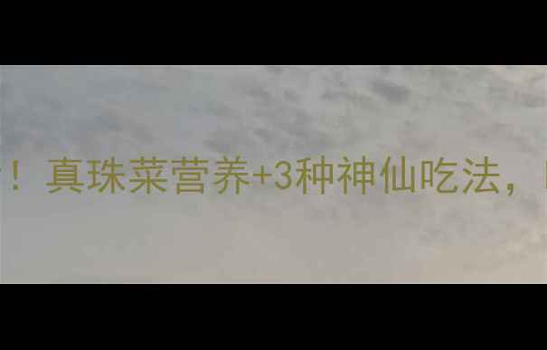 图片 🌿养生党必看！真珠菜营养+3种神仙吃法，吃出好气色！