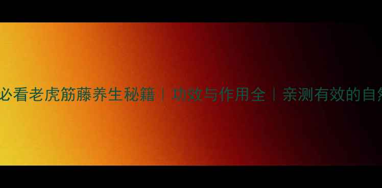 图片 🌿养生必看老虎筋藤养生秘籍｜功效与作用全｜亲测有效的自然疗法2