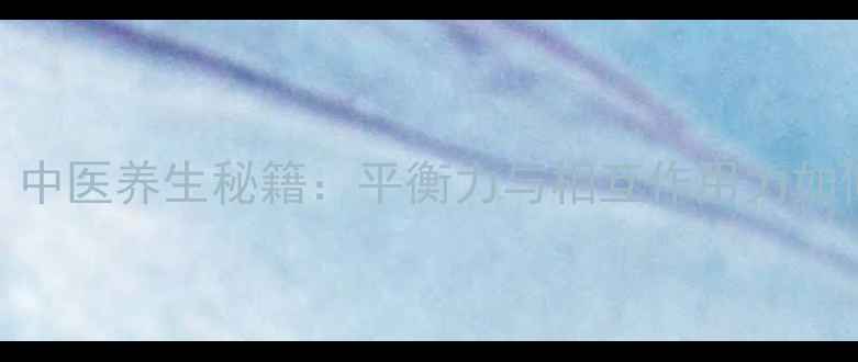 图片 🌿养生必看！中医养生秘籍：平衡力与相互作用力如何守护健康💪