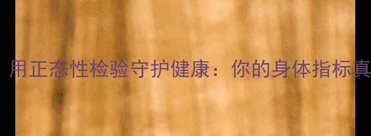 图片 🌿养生必看！用正态性检验守护健康：你的身体指标真的正态吗？1