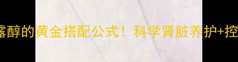 图片 🌿养生必知复方甘露醇的黄金搭配公式！科学肾脏养护+控血压的天然秘籍✨2