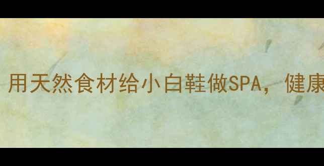 图片 🌿养生洗鞋法｜用天然食材给小白鞋做SPA，健康养护两不误🌿2