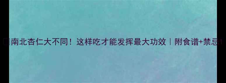 图片 🌿南北杏仁大不同！这样吃才能发挥最大功效｜附食谱+禁忌1