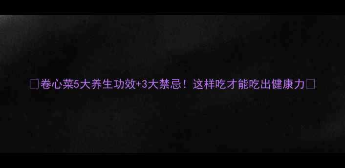 图片 🌿卷心菜5大养生功效+3大禁忌！这样吃才能吃出健康力🌿