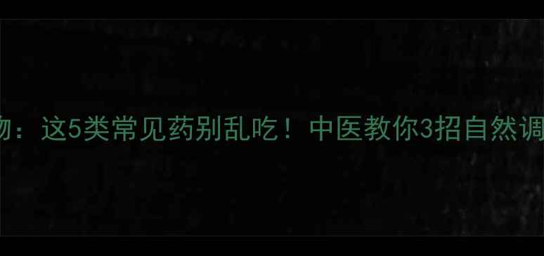 图片 🌿嗜睡副作用药物：这5类常见药别乱吃！中医教你3招自然调理，告别困倦🌿2