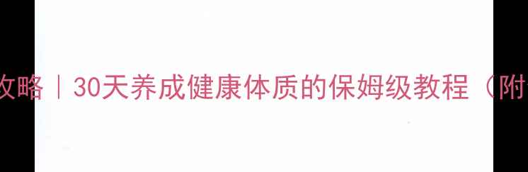 图片 🌿四季养生调理全攻略｜30天养成健康体质的保姆级教程（附食疗配方+作息表）