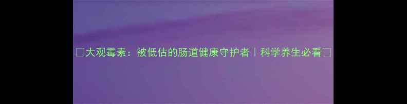 图片 🌿大观霉素：被低估的肠道健康守护者｜科学养生必看✨