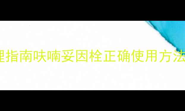 图片 🌿女性私处健康护理指南呋喃妥因栓正确使用方法+私处养护全攻略✨