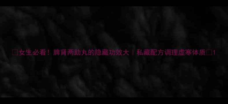 图片 🌿女生必看！脾肾两助丸的隐藏功效大｜私藏配方调理虚寒体质🌿1